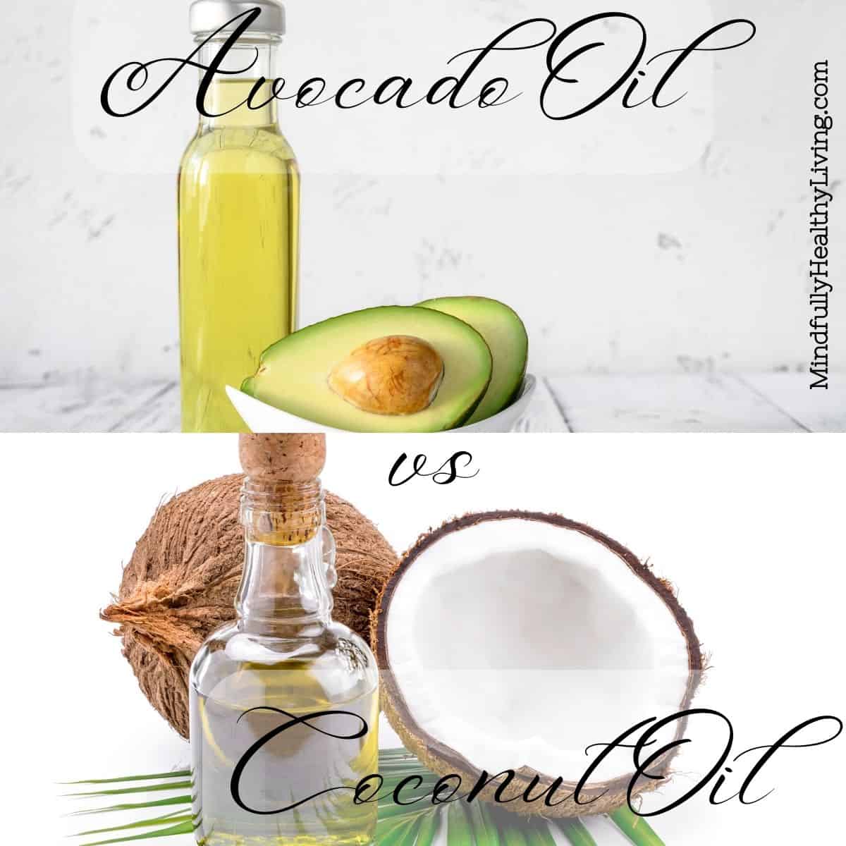 two photos on top of each other in a square. On top is a photo of avocado oil in a bottle next to avocado halves in a white bowl. The bottom is a photo of a clear glass bottle of coconut oil next to one coconut half and one whole coconut on top of a palm frond. The text overlay says Avocado Oil vs Coconut Oil. on the side says mindfullyhealthyliving.com