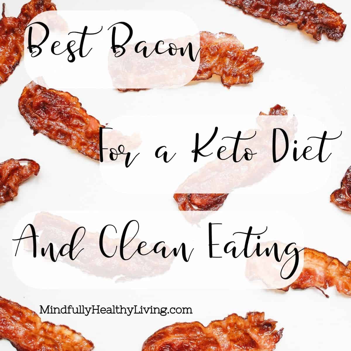 A white background with several cooked slices of bacon placed evenly throughout with a black text and white transparent background to the text. The text reads Best Bacon for a Keto Diet and Clean Eating Mindfullyhealthyliving.com