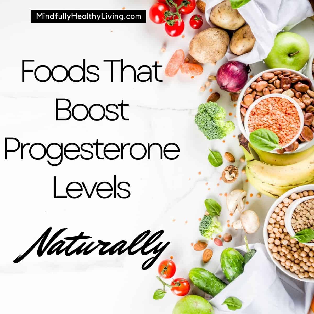 A photo with a white background and various whole foods on the right side of the shot decoratively positioned next to text that says, "Foods that boost progesterone levels naturally." At the top in a black rectangle and white print says "mindfullyhealthyliving.com"