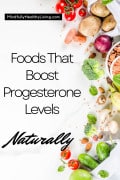 A pinterest optimized image of A photo with a white background and various whole foods on the right side of the shot decoratively positioned next to text that says, "Foods that boost progesterone levels naturally." At the top in a black rectangle and white print says "mindfullyhealthyliving.com"
