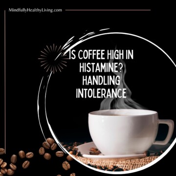 Black background and white text with a white painted circle around a white coffee cup and saucer on a burlap cushion with steam coming from it and surrounded by coffee beans. the writing says MindfullyHealthyLiving.com at the top and in the middle of the circle atop the coffee cup in the midst of the steam in all caps says is coffee high in histamines? handling intolerance
