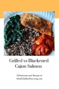 a photo of a white plate with a portion of lightly blackened salmon with cajun spices at the top of the plate with a bed of wild rice blend, sauteed spinach, and lightly cooked tomatoes cut into pieces. The photo is zoomed in with a white background around the photo and a decorative orange rectangle behind the photo at the top. Under the photo says Grilled vs Blackened Cajun Salmon in large print. under that says Differences and Recipe at MindfullyHealthyLiving.com