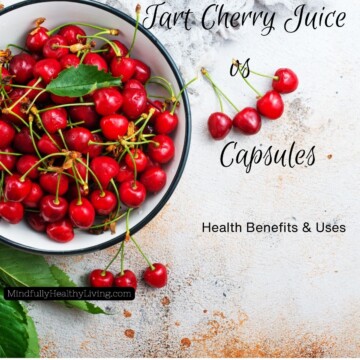 A rustic background with a black-rimmed white bowl offset to the left with green leaves and red cherries on a stem in and falling out of the bowl. To the right says Tart Cherry Juice vs Capsules health benefits and uses. under the bowl with a black background and white print says mindfullyhealthyliving.com