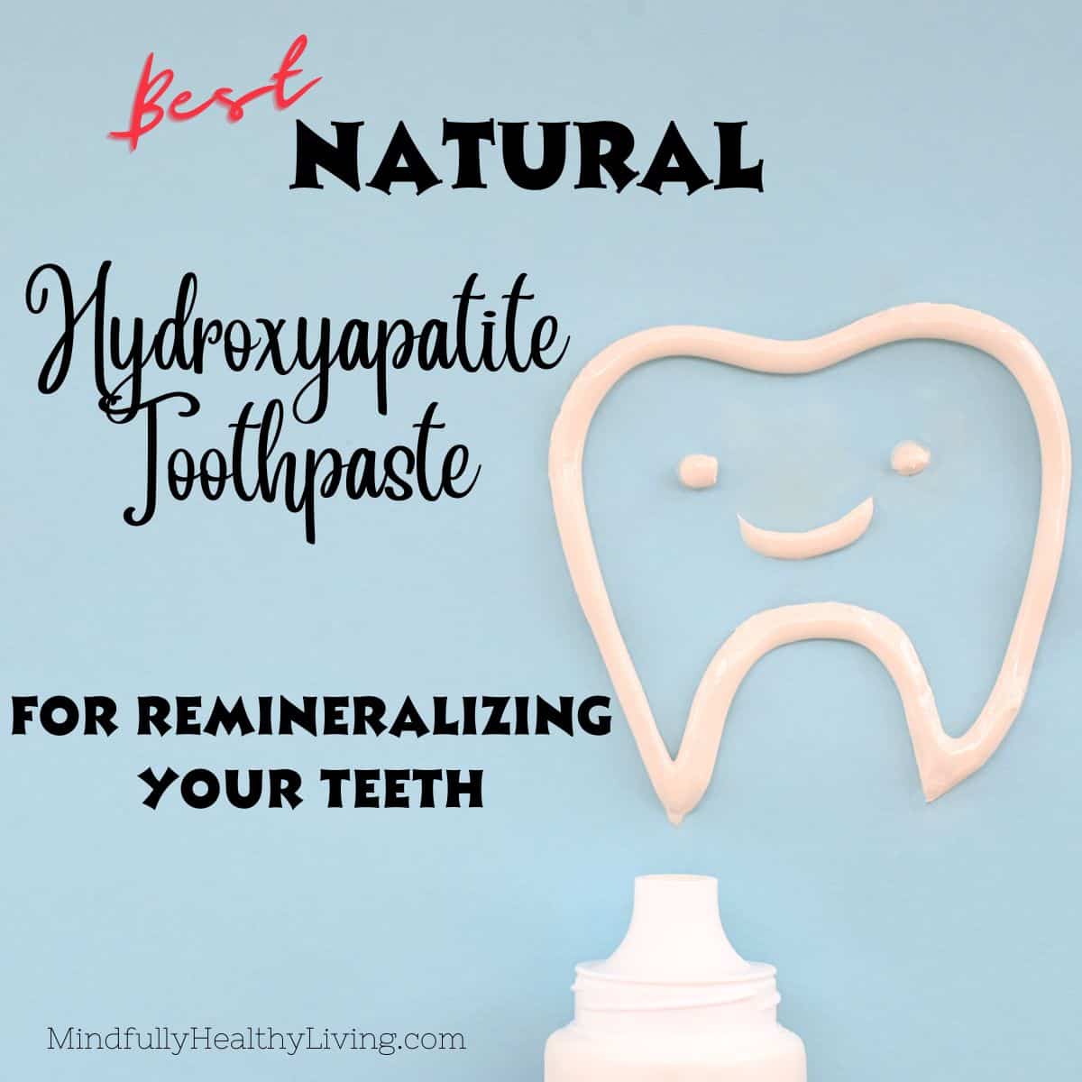 A blue backdrop has a tip of a white toothpaste tube showing making it appear to have just drawn an outline of a tooth with a smiling face inside of it with toothpaste. There is writing in red cursive that reads "BEST" and in black that reads "Natural Hydroxyapatite Toothpaste for Remineralizing Your Teeth". The bottom says mindfullyhealthyliving.com