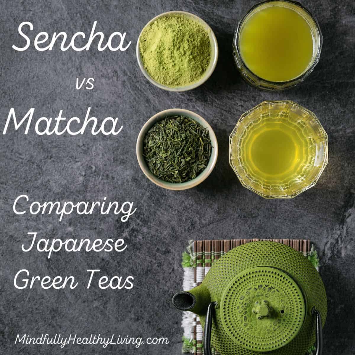 A graphic with a green Japanese tea kettle on a brown white and green placemat. above it is a ramekin with sencha green tea leaves and a clear glass of light colored sencha tea. Above that are a bowl of green powder next to matcha green tea. To the left, with a grey background reads script in white lettering. It says, Sencha vs Matcha Comparing Japanese Green Teas. At the bottom says mindfullyhealthyliving.com