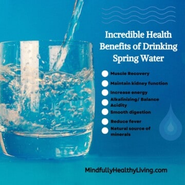 A blue infographic with a clear glass of spring water being poured on the left. Text overlay on the right says Incredible Health Benefits of Drinking Spring Water. Underneath are 7 white circles for bulletpoints. Each bullet point says Muscle recovery, maintain kidney function, increase energy, alkalinizing/balance acidity, smooth digestion, reduce fever, and natural source or minerals. At the bottom says mindfullyhealthyliving.com