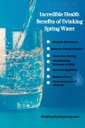 A pinterest optimized image of A blue infographic with a clear glass of spring water being poured on the left. Text overlay on the right says Incredible Health Benefits of Drinking Spring Water. Underneath are 7 white circles for bulletpoints. Each bullet point says Muscle recovery, maintain kidney function, increase energy, alkalinizing/balance acidity, smooth digestion, reduce fever, and natural source or minerals. At the bottom says mindfullyhealthyliving.com