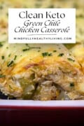 Very close of green chile casserole with chicken and a white box with black text in it that says clean keto green chile chicken casserole mindfullyhealthyliving.com