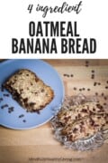 Promotional image for 4 Ingredient Oatmeal Banana Bread featuring a slice on a blue plate and a loaf on a glass serving dish, with chocolate chips scattered on a wooden surface, and website MindfullyHealthyLiving.com visible.