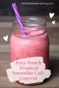 A mason jar smoothie with 'Jetty Punch Tropical Smoothie Café Copycat' text overlaid, surrounded by whimsical white hearts and the website mindfullyhealthyliving.com.